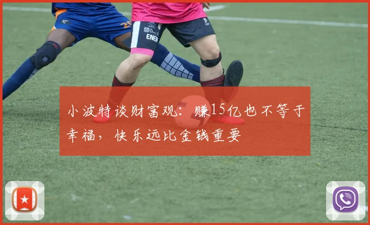 小波特谈财富观：赚15亿也不等于幸福，快乐远比金钱重要