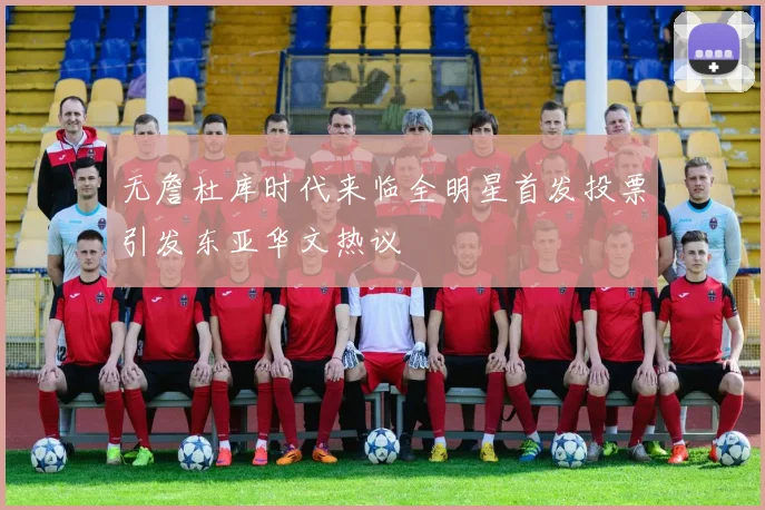 无詹杜库时代来临全明星首发投票引发东亚华文热议